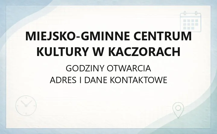 Miejsko-Gminne Centrum Kultury w Kaczorach - kontakt, godziny i oferta stała