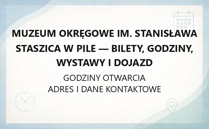 Muzeum Okręgowe im. Stanisława Staszica w Pile - bilety, godziny, wystawy i dojazd