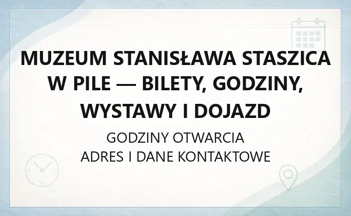 Muzeum Stanisława Staszica w Pile - bilety, godziny, wystawy i dojazd