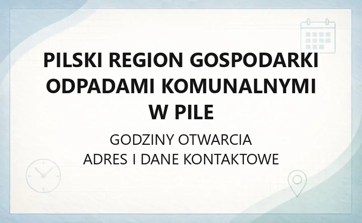Pilski Region Gospodarki Odpadami Komunalnymi w Pile - kontakt, godziny, PSZOK i opłaty